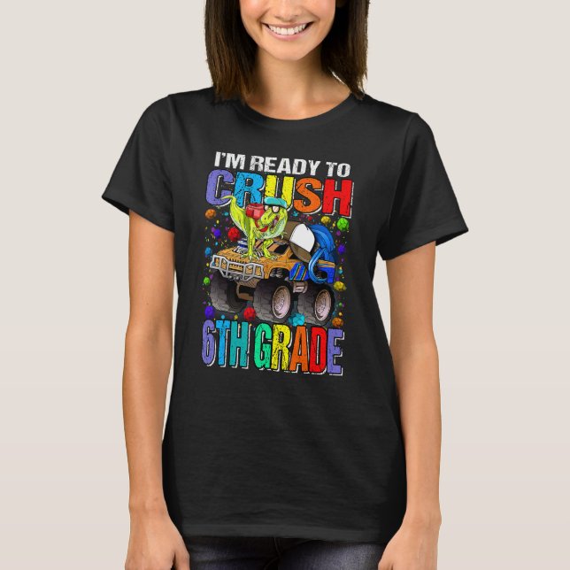 I'm Ready To Crush 6th Grade Monster Truck Dinosau T-Shirt (Front)