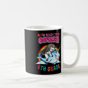 Im Ready To Crush 6th Grade Unicorn Back To School Coffee Mug