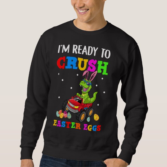 I'm Ready To Crush Easter Eggs Monster Truck Rex D Sweatshirt (Front)