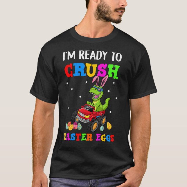 I'm Ready To Crush Easter Eggs Monster Truck Rex D T-Shirt (Front)
