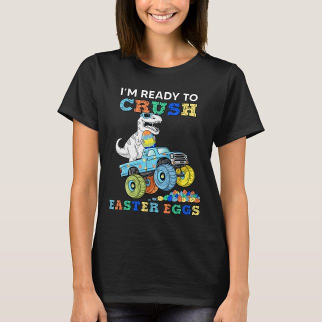 Im Ready To Crush Easter Eggs Monster Truck T Rex  T-Shirt (Front)