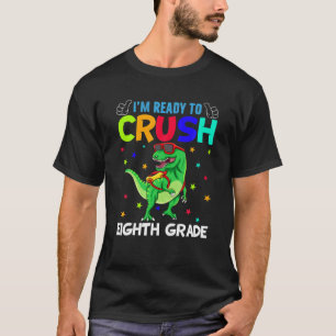 I'm Ready To Crush Eighth Grade T Rex Dinosaur Sch T-Shirt