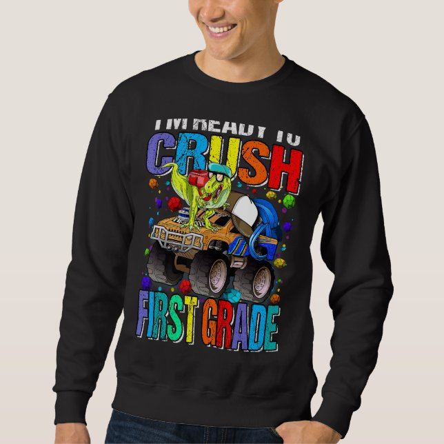 I'm Ready To Crush First Grade Monster Truck Dinos Sweatshirt (Front)