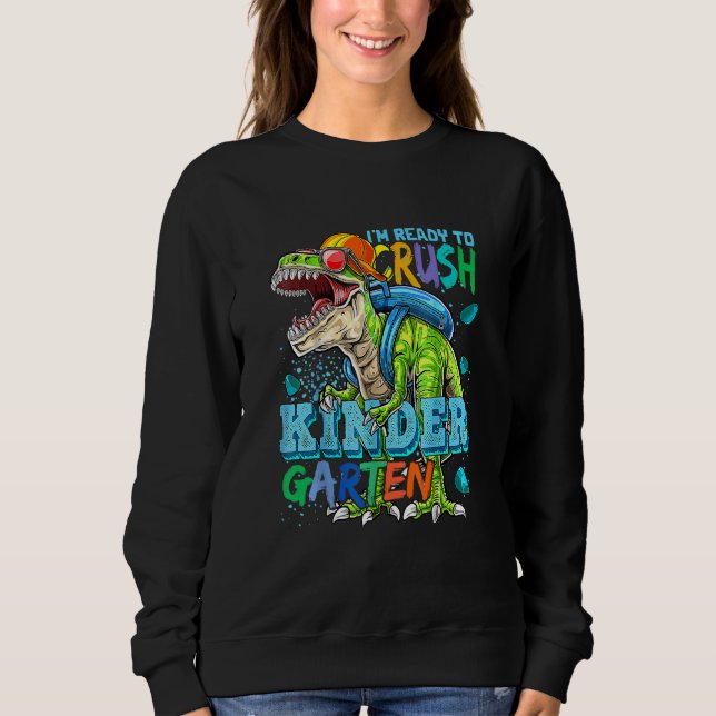 I'm Ready To Crush Kindergarten Dinosaur Back To S Sweatshirt (Front)