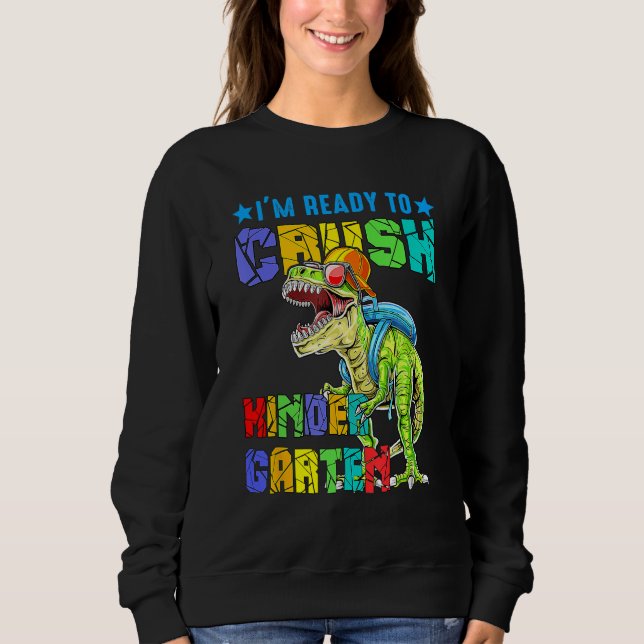 I'm Ready To Crush Kindergarten Dinosaur Back To S Sweatshirt (Front)
