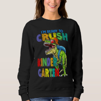 I'm Ready To Crush Kindergarten Dinosaurs Back To  Sweatshirt
