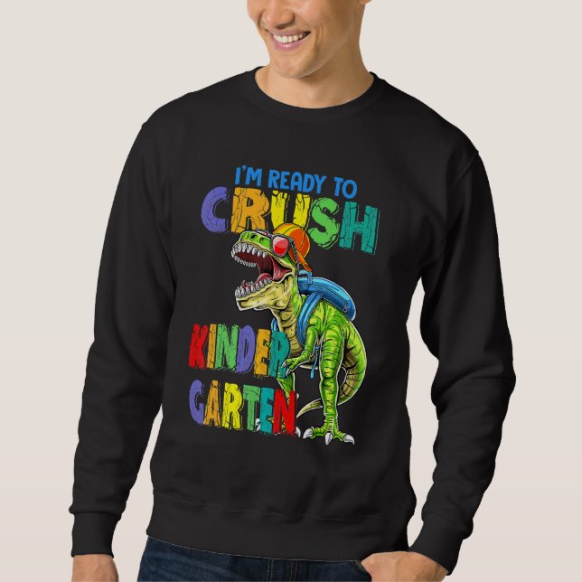I'm Ready To Crush Kindergarten Dinosaurs Back To  Sweatshirt (Front)