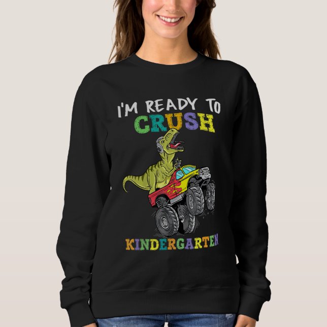 Im Ready To Crush Kindergarten Monster Truck Dinos Sweatshirt (Front)