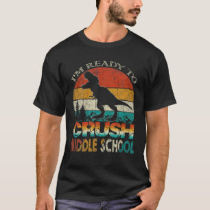 I'm Ready To Crush Middle School Rex Back To Schoo T-Shirt