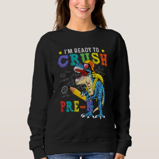 I'm Ready To Crush Pre K Dinosaur Back To School K Sweatshirt