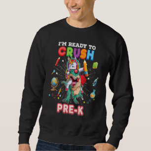 I'm Ready To Crush Pre K Unicorn Dinosaur Back To Sweatshirt
