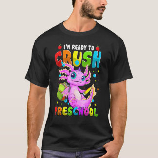I'm Ready To Crush Preschool Axolotl Back To Schoo T-Shirt