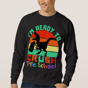 I'M READY TO CRUSH PRESCHOOL - COOL DINOSAUR SWEATSHIRT
