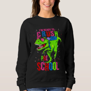 Im Ready To Crush Preschool First Day Dinosaur T R Sweatshirt
