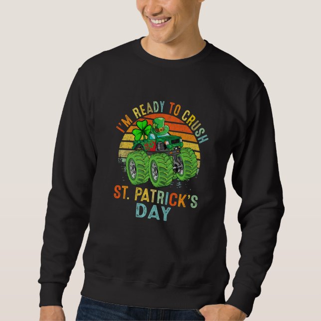 I'm Ready to Crush St Patrick's Day Monster Truck  Sweatshirt (Front)