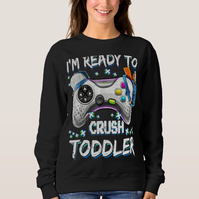 I'm Ready To Crush Toddler Video Game Back To Scho Sweatshirt (Front)