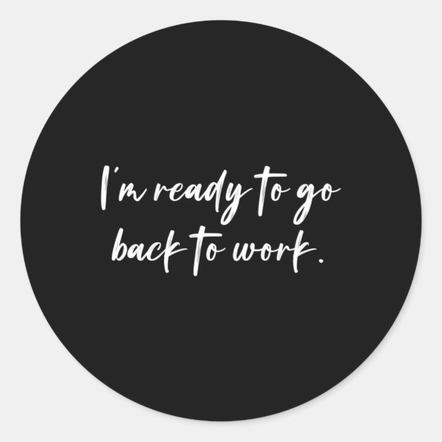 I'M Ready To Go Back To Work Classic Round Sticker (Front)