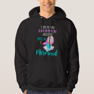 Im Really A Mermaid This is my human costume Im a Hoodie