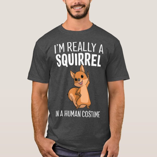 Im Really A Squirrel In A Human Costume T-Shirt (Front)