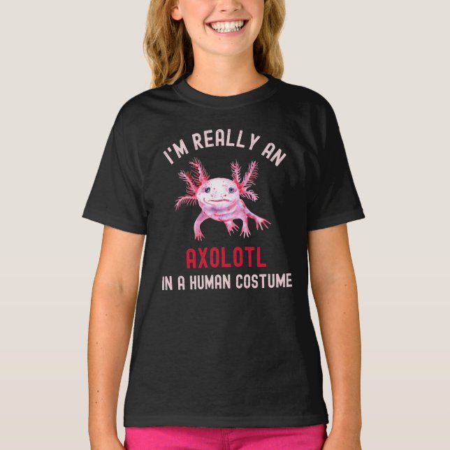 I'm Really An Axolotl In A Human Costume T-Shirt (Front)
