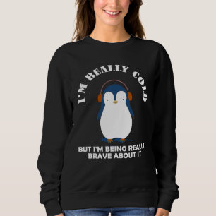 I'm Really Cold But I'm Being Really Brave Sweatshirt