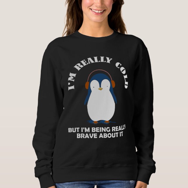 I'm Really Cold But I'm Being Really Brave Sweatshirt (Front)