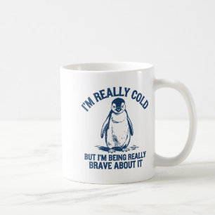 Im Really Cold But Im Being Really Penguin Brave A Coffee Mug