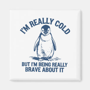 Im Really Cold But Im Being Really Penguin Brave A Magnet