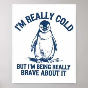 Im Really Cold But Im Being Really Penguin Brave A Poster