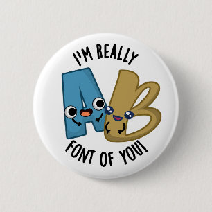 I'm Really Font Of You Funny Type Pun 6 Cm Round Badge