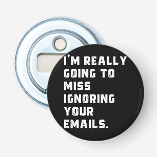 i'm really going to miss ignoring your emails. bottle opener