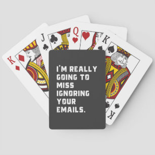 i'm really going to miss ignoring your emails. playing cards