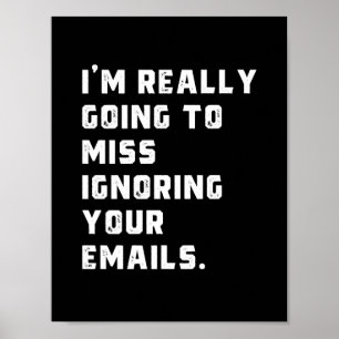 i'm really going to miss ignoring your emails. poster
