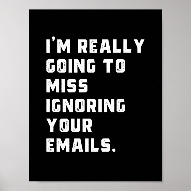 i'm really going to miss ignoring your emails. poster (Front)