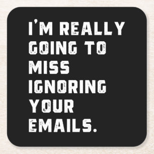 i'm really going to miss ignoring your emails. square paper coaster