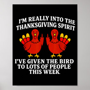 Im Really Into The Thanksgiving Spirit Ive Given T Poster