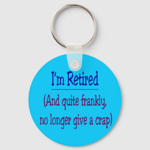 "I'm Retired and no longer give a Crap" Key Ring