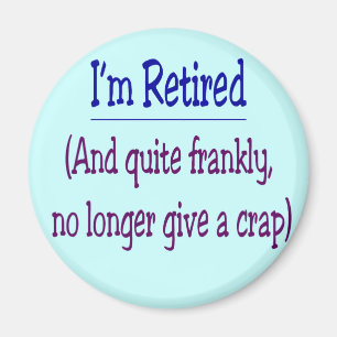 "I'm Retired and no longer give a Crap" Magnet
