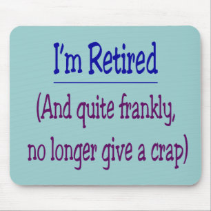 "I'm Retired and no longer give a Crap" Mouse Pad