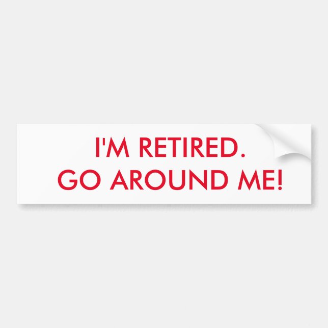 I'm retired bumper sticker. Go around me. Sticker (Front)