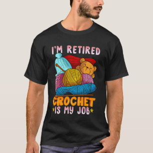 I'm Retired Crochet is My Job Funny Yarn Lover Des T-Shirt