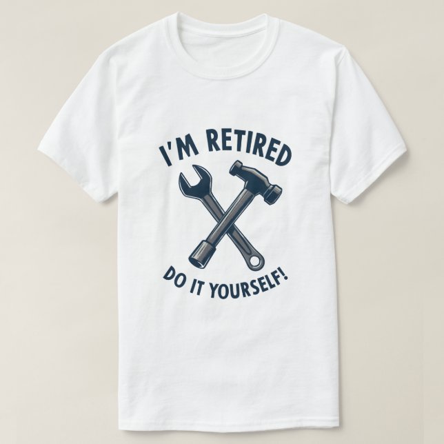 I'm Retired, Do It Yourself!  T-Shirt (Design Front)