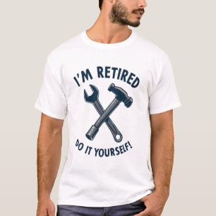 I'm Retired, Do It Yourself! T-Shirt