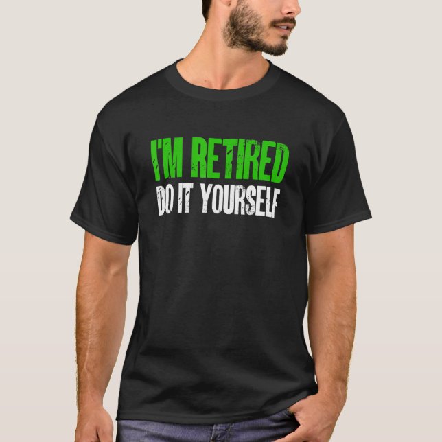 I'm Retired Do It Yourself T-Shirt (Front)