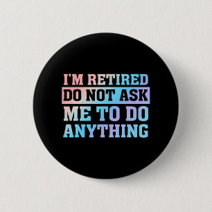I'm Retired Do not ask me to do anything 6 Cm Round Badge