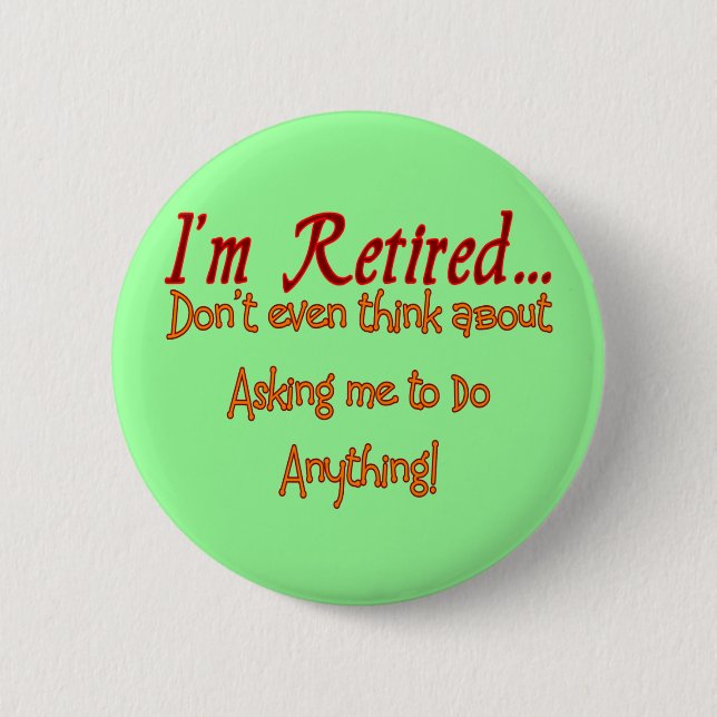 I'm Retired, Don't ask me to do anything 6 Cm Round Badge (Front)