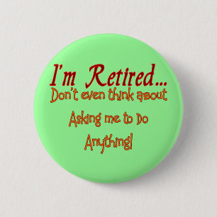 I'm Retired, Don't ask me to do anything 6 Cm Round Badge