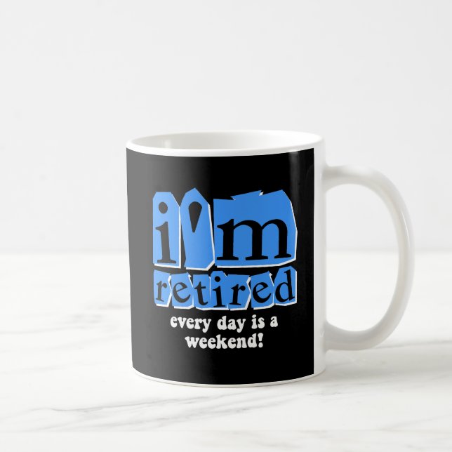 I'm retired. Every day is a weekend! Coffee Mug (Right)