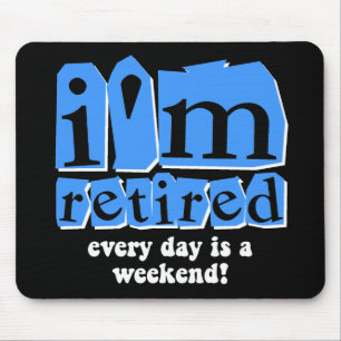 I'm retired. Every day is a weekend! Mouse Pad