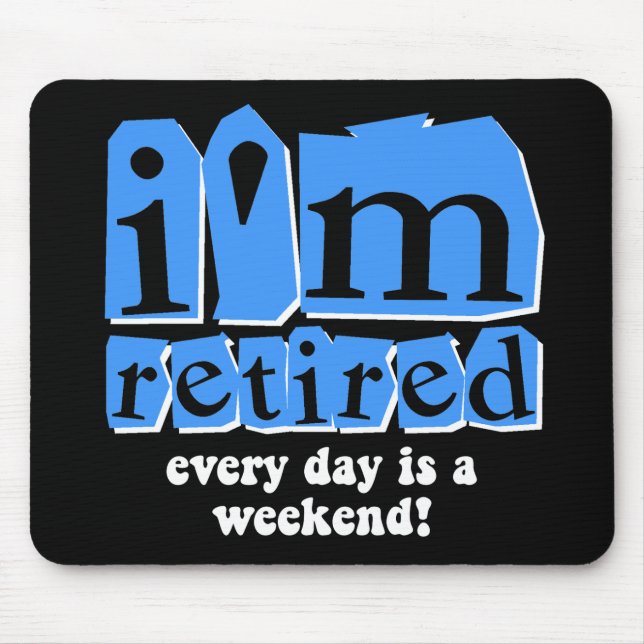 I'm retired. Every day is a weekend! Mouse Pad (Front)